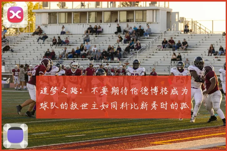 追梦之路：不要期待伦德博格成为球队的救世主如同科比新秀时的孤独奋斗