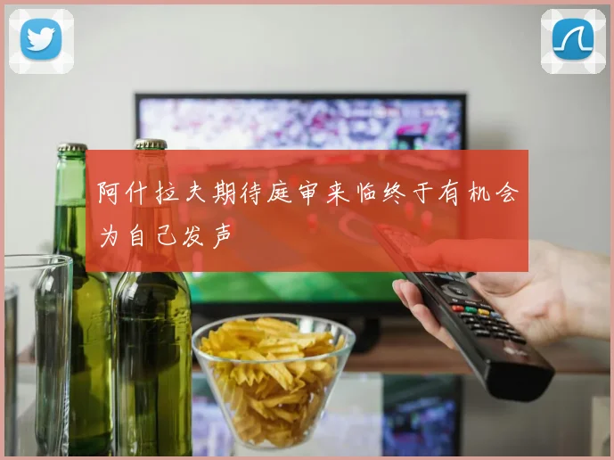 阿什拉夫期待庭审来临终于有机会为自己发声