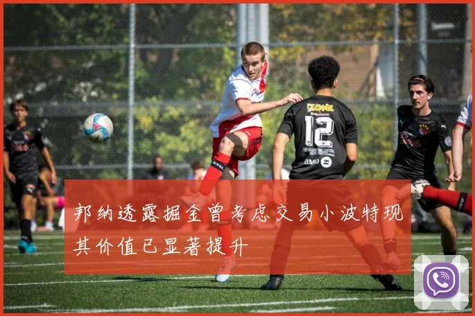 邦纳透露掘金曾考虑交易小波特现其价值已显著提升